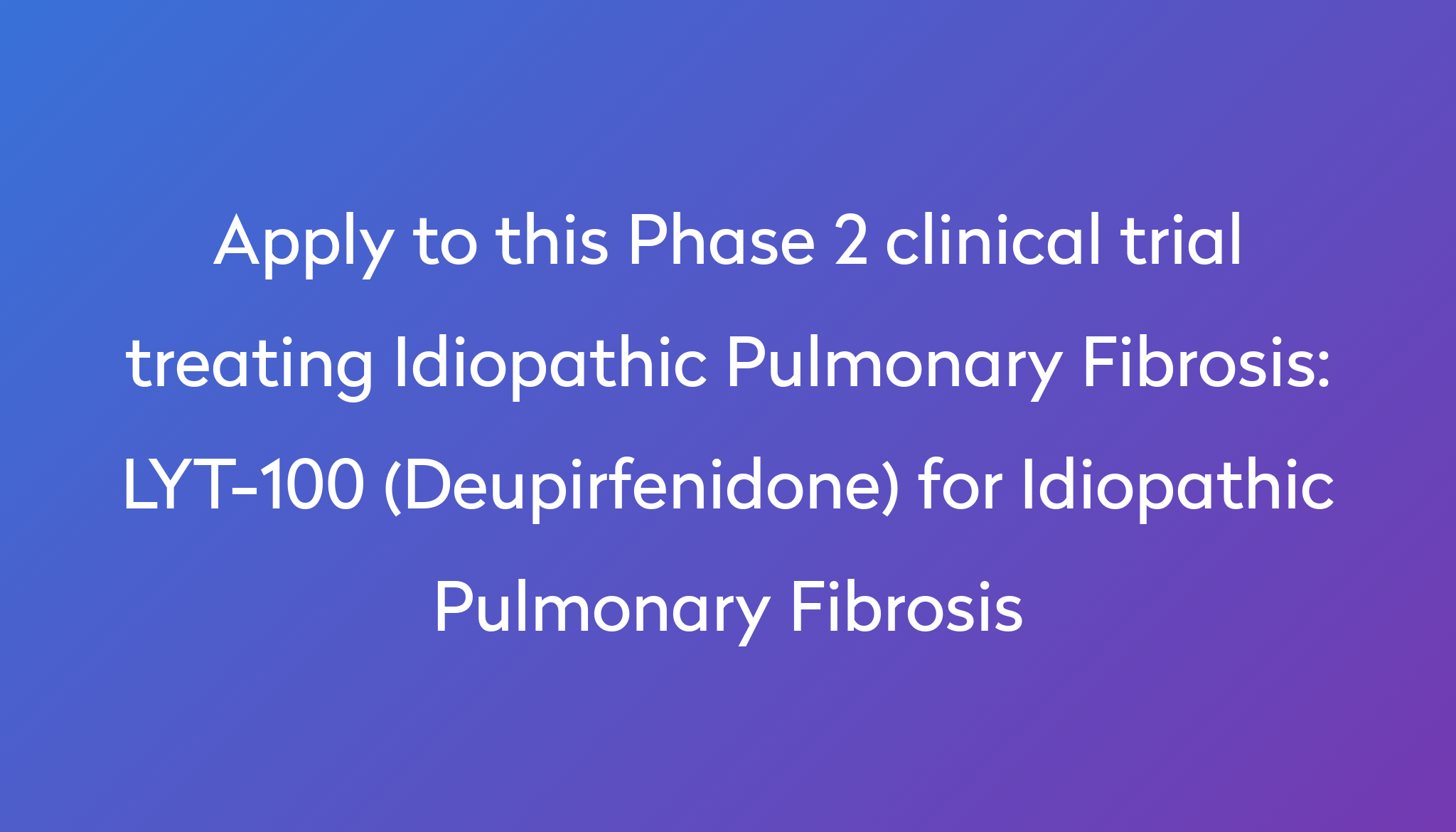 LYT100 (Deupirfenidone) for Idiopathic Pulmonary Fibrosis Clinical